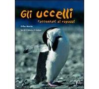 Gli uccelli raccontati ai ragazzi. Ediz. illustrata