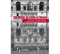 Gli Uffizi, la Città e l'Arno. Ugo Procacci, Giuseppe Marchini e la Soprintenden
