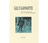 Gli ugonotti. Opera lirica in cinque atti. Musica di Giacomo Meyerbeer