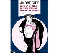 Gli ultimi anni di Oscar Wilde, dandy decaduto