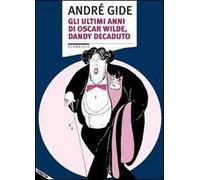 Gli ultimi anni di Oscar Wilde, dandy decaduto