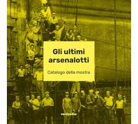 Gli ultimi arsenalotti. Ediz. illustrata