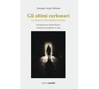 Gli ultimi carbonari. La storia di chi cambiò la storia