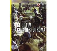 Gli ultimi cavalieri di Roma 265-565 d. C.