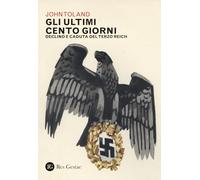 Libri John Toland - Gli Ultimi Cento Giorni. Declino E Caduta Del Terzo Reich