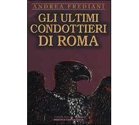 Gli ultimi condottieri di Roma