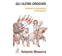 Gli ultimi crociati. Templari e francescani in Terrasanta