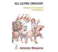 Gli ultimi crociati. Templari e francescani in Terrasanta