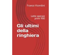 Gli ultimi della ringhiera: Lotte operaie primi 900