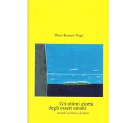 Gli ultimi giorni degli esseri umani: secondo scritture e profezie