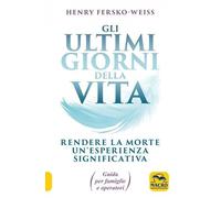 Libri Fersko-Weiss Henry - Gli Ultimi Giorni Della Vita. Rendere La Morte Un'esp
