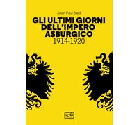 Gli ultimi giorni dell'Impero asburgico (1914-1920) - Bled Jean-Paul