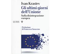 Gli ultimi giorni dell'Unione. Sulla disintegrazione europea - Krastev Ivan