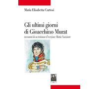 Gli ultimi giorni di Gioacchino Murat. Racconti da un testimone d'eccezione: Mattia Nunziante