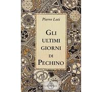 Libri Pierre Loti - Gli Ultimi Giorni Di Pechino