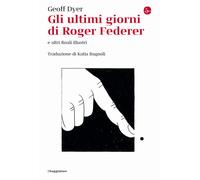 Gli ultimi giorni di Roger Federer e altri finali illustri - Dyer Geoff