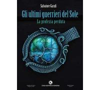 Gli ultimi guerrieri del Sole. La profezia perduta