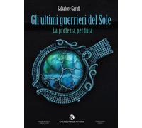 Gli ultimi guerrieri del Sole. La profezia perduta - [Kimerik Casa Editrice]