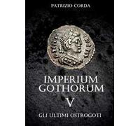 Gli ultimi Ostrogoti. Imperium Gothorum. Vol. 5
