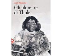 Gli ultimi re di Thule. Con gli esquimesi del Polo di fronte al loro destino. Nuova ediz.