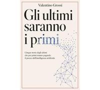 Gli ultimi saranno i primi: Cinque storie degli ultimi che per primi stanno pagando il prezzo dell'intelligenza artificiale