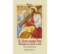 Gli ultimi saranno primi. Via Crucis. Provocazioni dalle «periferie» del vivere