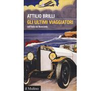 Gli ultimi viaggiatori nell'Italia del Novecento - Brilli Attilio