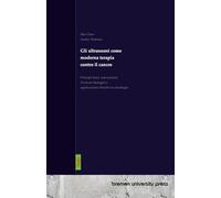 Gli ultrasuoni come moderna terapia contro il cancro: Principi fisici, meccanismi d'azione biologici e applicazioni cliniche in oncologia