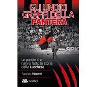 Gli undici graffi della pantera. Le partite che hanno fatto la storia della Lucchese