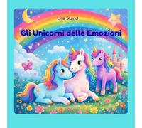 Gli Unicorni delle Emozioni: Libro da leggere e colorare per bambini da 3 a 6 anni
