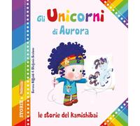 Gli unicorni di Aurora. Le storie del kamishibai. Ediz. illustrata