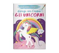 Gli unicorni. Dipingi con l'acqua. Ediz. illustrata