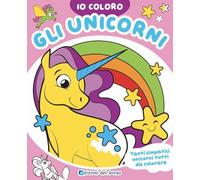 Gli unicorni. Io coloro. Ediz. a colori
