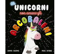 Gli unicorni non amano gli arcobaleni. Ediz. a colori: 1