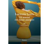 Gli uomini che fanno piangere - Lerro Lucrezia