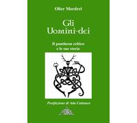 Gli uomini-dèi: Il pantheon celtico e le sue storie - Mordrel Olier