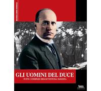 Gli uomini del Duce. Tutti i complici dell'avventura fascista