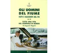 Gli uomini del fiume. Fatti e racconti del Po. Vol. 3: Tutta una vita nel giornale di bordo.
