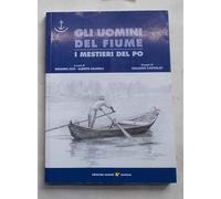 Gli uomini del fiume. I mestieri del Po (Vol. 1)