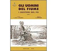 Gli uomini del fiume. I mestieri del Po. Vol. 5