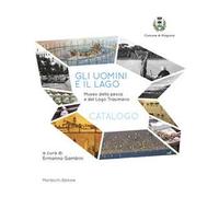 Gli uomini e il lago. Museo della pesca e del Lago Trasimeno. Catalogo
