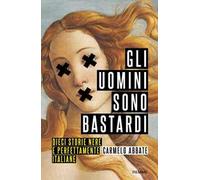 Gli uomini sono bastardi. Dieci storie nere e perfettamente italiane