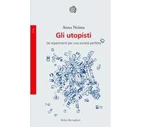 Gli utopisti. Sei esperimenti per una società perfetta