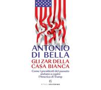 Gli zar della Casa Bianca. Come i presidenti del passato aiutano a capire l'America di Trumo