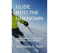 GLIDE INTO THE UNKNOWN: Exploring Hidden Ski Destinations and Timeless Winter Wonders