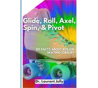 Glide, Roll, Axel, Spin, & Pivot: 101 Facts About Roller Skating (GRASP)
