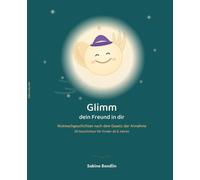 Glimm - dein Freund in dir: Mutmachgeschichten nach dem Gesetz der Annahme: Wie Kinder mit ihrer Vorstellungskraft Mut, Freundschaft und Selbstvertrauen finden