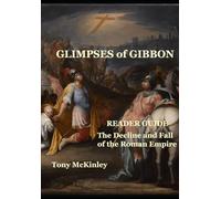 Glimpses of Gibbon I: Reader Guide to The Decline and Fall of the Roman Empire