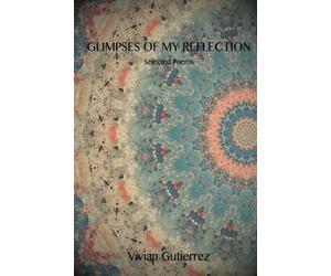 Glimpses of my Reflection: Selected poems