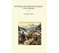 Glimpses of Unfamiliar Japan: First Series